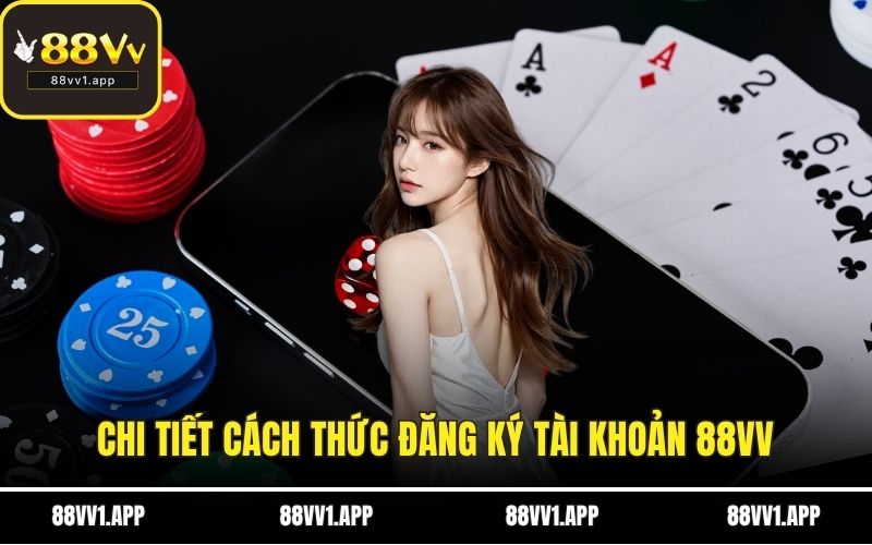 Chi tiết cách thức đăng ký tài khoản 88VV