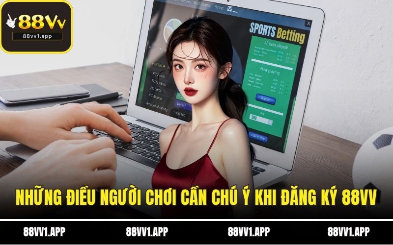 Những điều người chơi cần chú ý khi đăng ký 88VV
