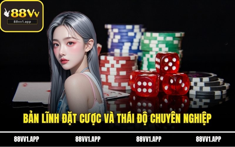 Bản lĩnh đặt cược và thái độ chuyên nghiệp