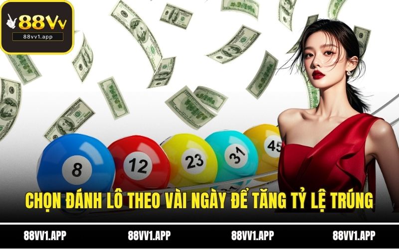 Chọn đánh lô theo vài ngày để tăng tỷ lệ trúng