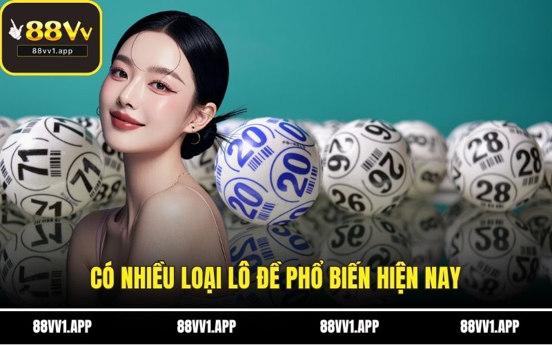 Có nhiều loại lô đề phổ biến hiện nay