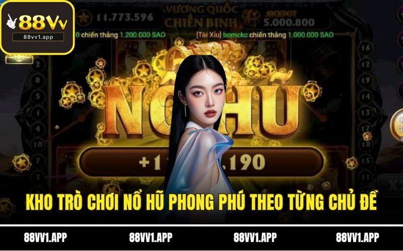 Kho trò chơi nổ hũ phong phú theo từng chủ đề