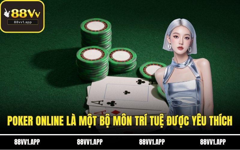 Poker Online dần trở thành một bộ môn trí tuệ được yêu thích