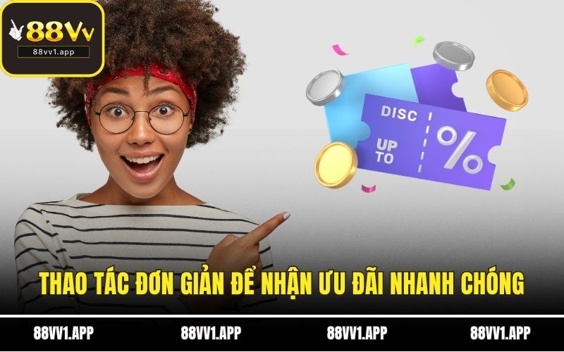 Thao tác đơn giản để nhận ưu đãi nhanh chóng