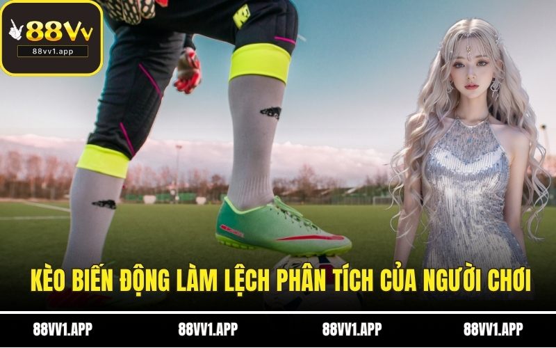 Tỷ lệ kèo biến động làm lệch phân tích của người chơi